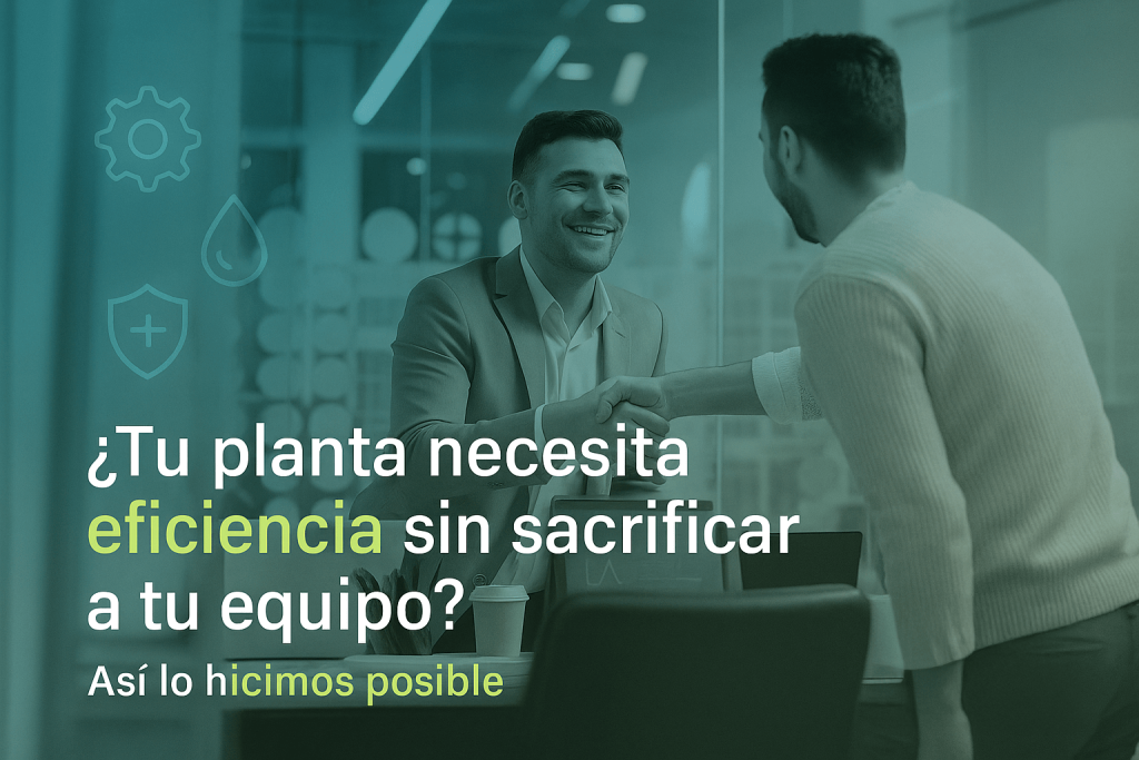 Tu planta necesita eficiencia sin sacrificar a tu equipo Así lo hicimos posible